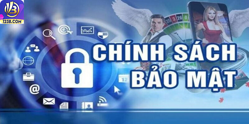 Chính Sách Bảo Mật 123B Cam Kết An Toàn Cho Tất Cả Hội Viên