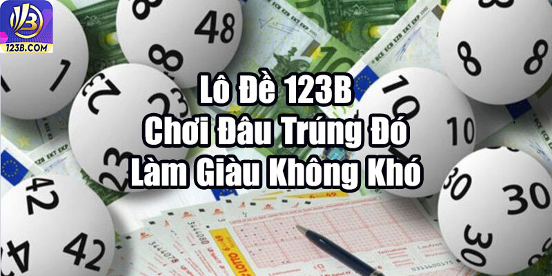 Lô Đề 123B - Chơi Đâu Trúng Đó, Làm Giàu Không Khó